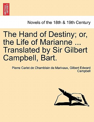 The Hand of Destiny; Or, the Life of Marianne ... Translated by Sir Gilbert Campbell, Bart. - Carlet De Chamblain De Marivaux, Pierre, and Campbell, Gilbert Edward