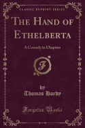 The Hand of Ethelberta: A Comedy in Chapters (Classic Reprint)