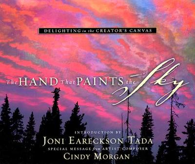 The Hand That Paints the Sky: Delighting in the Creator's Canvas - Terrill, Steve (Photographer), and Morgan, Cindy (Composer), and Tada, Joni Eareckson (Introduction by)