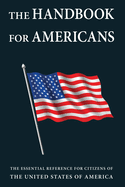 The Handbook for Americans: The Essential Reference for Citizens of the United States of America