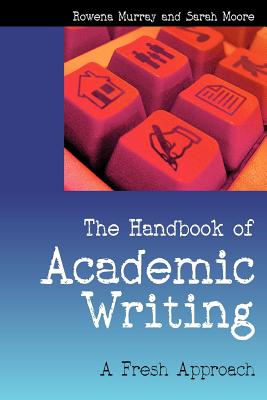 The Handbook of Academic Writing: A Fresh Approach - Murray, Rowena, Dr., and Moore, Sarah