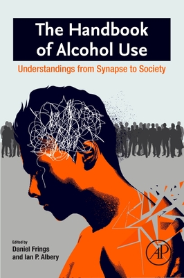 The Handbook of Alcohol Use: Understandings from Synapse to Society - Frings, Daniel, and Albery, Ian P