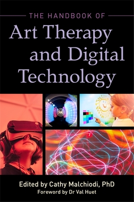The Handbook of Art Therapy and Digital Technology - Malchiodi, Ms. (Editor), and McNiff, Shaun (Contributions by), and Belkofer, Christopher (Contributions by)