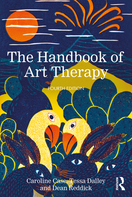 The Handbook of Art Therapy - Case, Caroline, and Dalley, Tessa, and Reddick, Dean