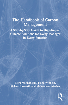 The Handbook of Carbon Management: A Step-by-Step Guide to High-Impact Climate Solutions for Every Manager in Every Function - Molthan-Hill, Petra, and Winfield, Fiona, and Howarth, Richard