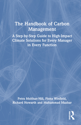 The Handbook of Carbon Management: A Step-By-Step Guide to High-Impact Climate Solutions for Every Manager in Every Function - Molthan-Hill, Petra, and Winfield, Fiona, and Howarth, Richard