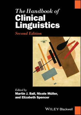 The Handbook of Clinical Linguistics - Ball, Martin J. (Editor), and Mller, Nicole (Editor), and Spencer, Elizabeth (Editor)