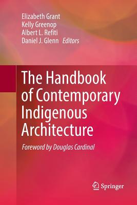 The Handbook of Contemporary Indigenous Architecture - Grant, Elizabeth (Editor), and Greenop, Kelly (Editor), and Refiti, Albert L (Editor)