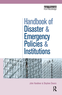 The Handbook of Disaster and Emergency Policies and Institutions - Handmer, John, and Dovers, Stephen, Professor