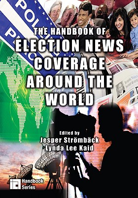 The Handbook of Election News Coverage Around the World - Strmbck, Jesper (Editor), and Kaid, Lynda Lee (Editor)