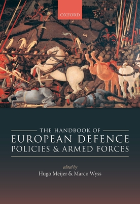 The Handbook of European Defence Policies and Armed Forces - Meijer, Hugo (Editor), and Wyss, Marco (Editor)