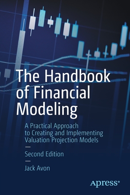 The Handbook of Financial Modeling: A Practical Approach to Creating and Implementing Valuation Projection Models - Avon, Jack