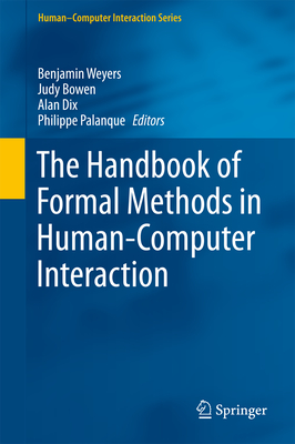 The Handbook of Formal Methods in Human-Computer Interaction - Weyers, Benjamin (Editor), and Bowen, Judy (Editor), and Dix, Alan (Editor)