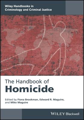 The Handbook of Homicide - Brookman, Fiona (Editor), and Maguire, Edward R (Editor), and Maguire, Mike (Editor)