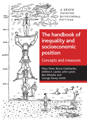 The Handbook of Inequality and Socioeconomic Position: Concepts and Measures - Shaw, Mary, Professor, and Galobardes, Bruna, and Lawlor, Debbie A