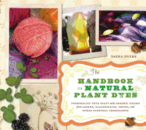 The Handbook of Natural Plant Dyes: Personalize Your Craft with Organic Colors from Acorns, Blackberries, Coffee, and Other Everyday Ingredients