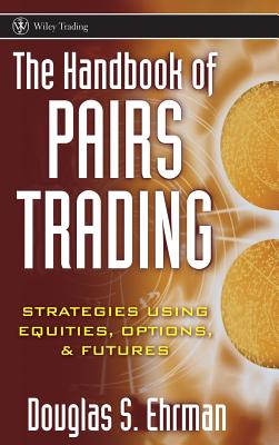 The Handbook of Pairs Trading: Strategies Using Equities, Options, and Futures - Ehrman, Douglas S.