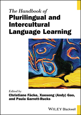 The Handbook of Plurilingual and Intercultural Language Learning - Fcke, Christiane (Editor), and Gao, Xuesong (Andy) (Editor), and Garrett-Rucks, Paula (Editor)