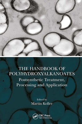 The Handbook of Polyhydroxyalkanoates: Postsynthetic Treatment, Processing and Application - Koller, Martin (Editor)