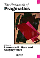 The Handbook of Pragmatics - Horn, Laurence (Editor), and Ward, Gergory (Editor)