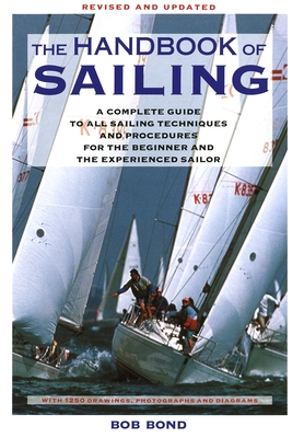 The Handbook of Sailing: A Complete Guide to All Sailing Techniques and Procedures for the Beginner and the Experienced Sailor - Bond, Bob