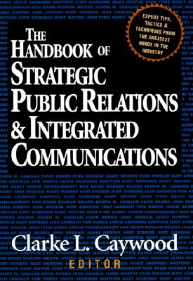 The Handbook of Strategic Public Relations and Integrated Communications - Caywood Clarke, and Caywood, Clarke L (Editor)