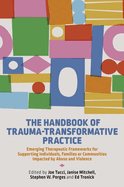 The Handbook of Trauma-Transformative Practice: Emerging Therapeutic Frameworks for Supporting Individuals, Families or Communities Impacted by Abuse and Violence