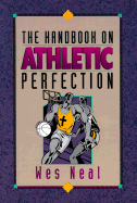 The Handbook on Athletic Perfection - Neal, Wes