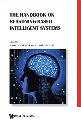 The Handbook on Reasoning-Based Intelligent Systems - Nakamatsu, Kazumi (Editor), and Jain, Lakhmi C (Editor)