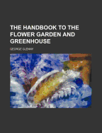 The Handbook to the Flower Garden and Greenhouse