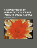 The Handy-Book of Husbandry: A Guide for Farmers, Young and Old