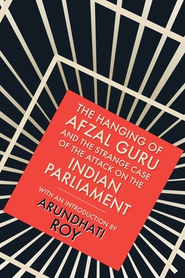 The Hanging of Afzal Guru: And the Strange Case of the Attack on the Indian Parliament - Roy, Arundhati