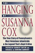 The Hanging of Susanna Cox: The True Story of Pennsylvania's Most Notorious Infanticide & the Legend That's Kept It Alive