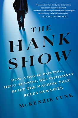 The Hank Show: How a House-Painting, Drug-Running Dea Informant Built the Machine That Rules Our Lives - Funk, McKenzie