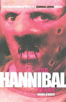 The Hannibal Files: The Unauthorised Guide to the Hannibal Lecter Phenomenon - O'Brien, Daniel