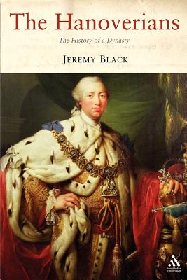 The Hanoverians: The History of a Dynasty - Black, Jeremy