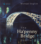 The Ha'penny Bridge, Dublin: Spanning the Liffey for 200 Years