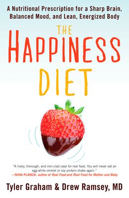 The Happiness Diet: A Nutritional Prescription for a Sharp Brain, Balanced Mood, and Lean, Energized Body - Graham, Tyler G, and Ramsey, Drew