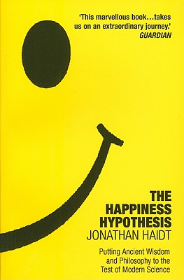 The Happiness Hypothesis: Putting Ancient Wisdom to the Test of Modern Science - Haidt, Jonathan