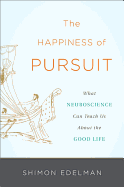 The Happiness of Pursuit: What Neuroscience Can Teach Us about the Good Life