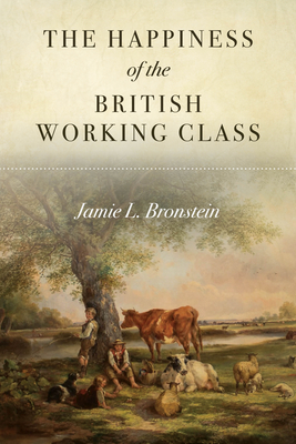 The Happiness of the British Working Class - Bronstein, Jamie L