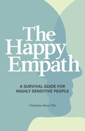 The Happy Empath: A Survival Guide for Highly Sensitive People