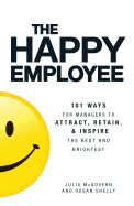 The Happy Employee: 101 Ways for Managers to Attract, Retain, & Inspire the Best and Brightest