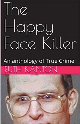 The Happy Face Killer An Anthology of True Crime - Kanton, Ruth