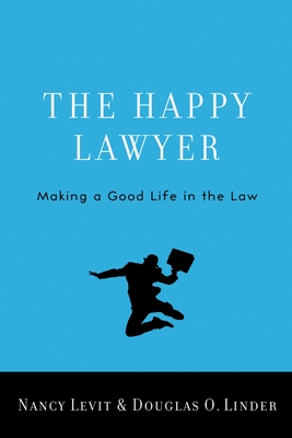 The Happy Lawyer: Making a Good Life in the Law - Levit, Nancy, and Linder, Douglas O