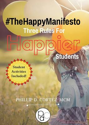 The Happy Manifesto: Three Rules For Happier Students - Cortez, Phillip D