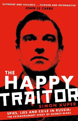 The Happy Traitor: Spies, Lies and Exile in Russia: The Extraordinary Story of George Blake - Kuper, Simon