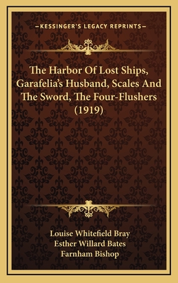 The Harbor of Lost Ships, Garafelia's Husband, Scales and the Sword, the Four-Flushers (1919) - Bray, Louise Whitefield, and Bates, Esther Willard, and Bishop Farnham