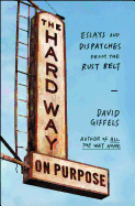 The Hard Way on Purpose: Essays and Dispatches from the Rust Belt