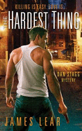 The Hardest Thing: A Dan Stagg Mystery - Lear, James